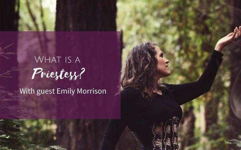 Episode 13: What is a Priestess – with guest Emily Morrison