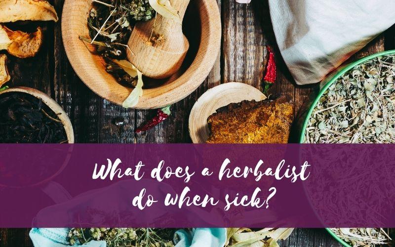 what does a herbalist do when sick 