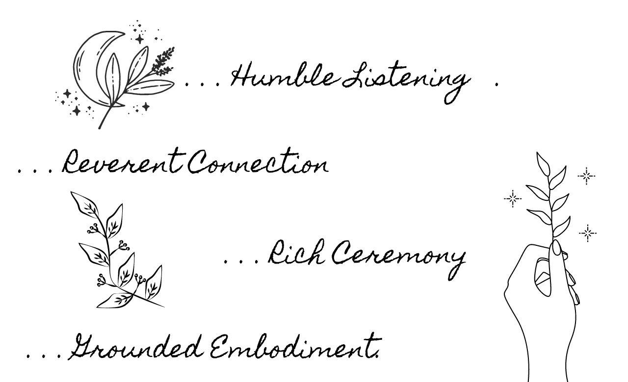 Rich Ceremony Grounded Embodiment. Humble Listening. Reverent Connection.